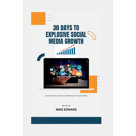 30 Days to Explosive Social Media Growth: A Comprehensive Guide to Accelerating Your Brand's Reach, (Paperback)