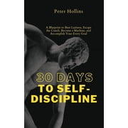 30 Days to Self-Discipline A Blueprint to Bust Laziness, Escape the Couch, Become a Machine, and Accomplish Your Every , Paperback