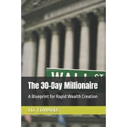 30 Days to Success The 30-Day Millionaire A Blueprint for Rapid Wealth Creation, Book 1, Paperback