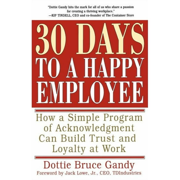 30 Days to a Happy Employee: How a Simple Program of Acknowledgment Can Build Trust and Loyalty at Work, (Paperback)
