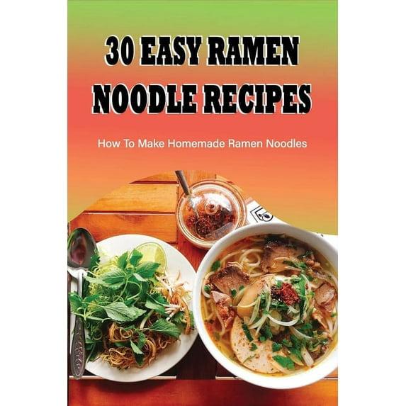 30 Easy Ramen Noodle Recipes: How To Make Homemade Ramen Noodles: Ramen Rice Noodles Recipes