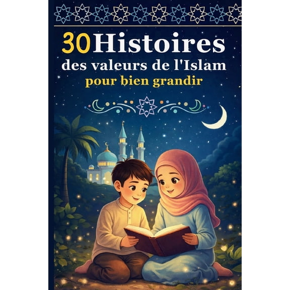 30 Histoires des Valeurs de l'Islam pour bien Grandir: Des rcits inspirants pour transmettre les belles valeurs aux enf, (Paperback)