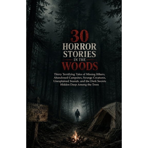 30 Horror Stories in the Woods: Thirty Terrifying Tales of Missing Hikers, Abandoned Campsites, Strange Creatures, Unexp, (Paperback)