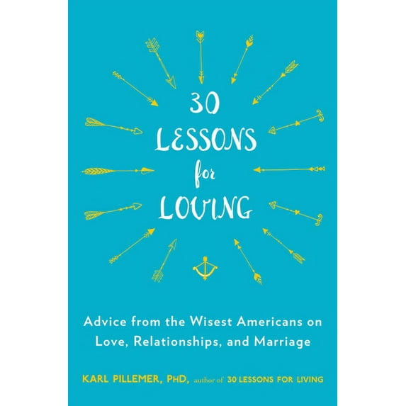 30 Lessons for Loving: Advice from the Wisest Americans on Love, Relationships, and Marriage, (Paperback)