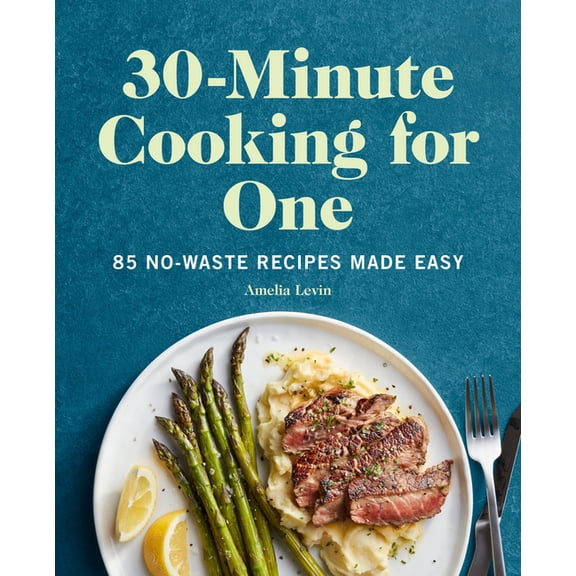 30-Minute Cooking for One: 85 No-Waste Recipes Made Easy, (Paperback)