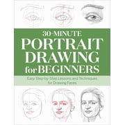 30-Minute Drawing for Beginners 30-Minute Portrait Drawing for Beginners Easy Step-By-Step Lessons and Techniques for Drawing Faces, Paperback