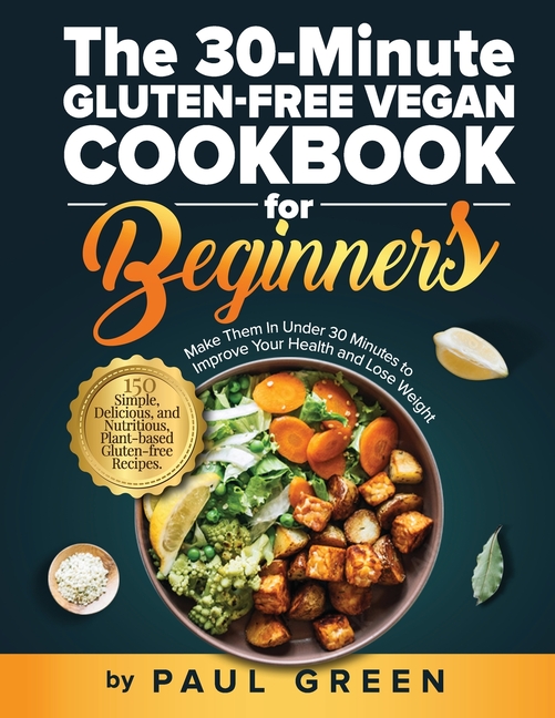 The 30Minute Glutenfree Vegan Cookbook for Beginners 150 Simple