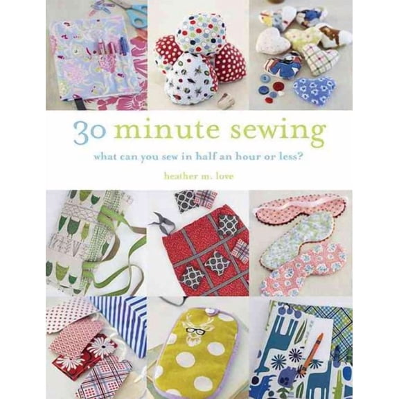 30-Minute Sewing : What Can You Sew in Half an Hour or Less?