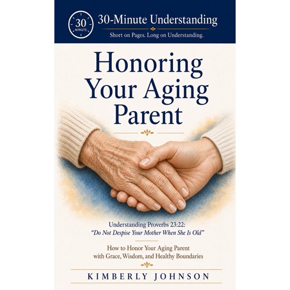 30-Minute Understanding Honoring Your Aging Parent: Understanding Proverbs 23:22: "Do Not Despise Your Mother When She is Old" How to Honor Your, (Paperback)