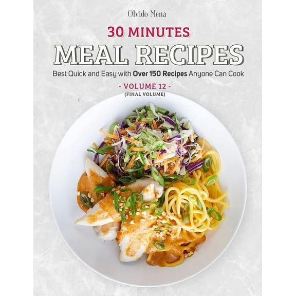 30-Minutes Meal Recipes: Best Quick and Easy with Over 150 Recipes Anyone Can Cook (Volume 12), (Paperback)