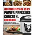 30 Minutes or Less Power Pressure Cooker XL Cookbook Quick, Simple and