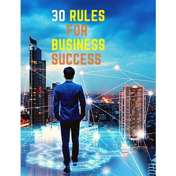 30 Rules for Business Success: Escape the 9 to 5, Do Work You Love, Build a Profitable Business and Make Money, (Paperback)