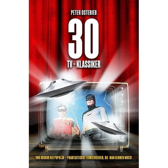 30 TV-Klassiker - Von obskur bis populr: Phantastische Fernsehserien, die man kennen muss! (Paperback)
