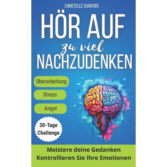 30 Tage Ich Denke zu Viel: Wie Man Negative Gedanken Stoppt und Inneren Frieden Findet: Hren Sie auf zu grbeln und finden Sie , (Paperback)