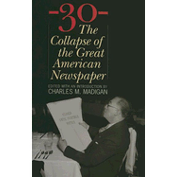 Pre-Owned 30-: The Collapse of the Great American Newspaper (Hardcover 9781566637428) by Charles M Madigan