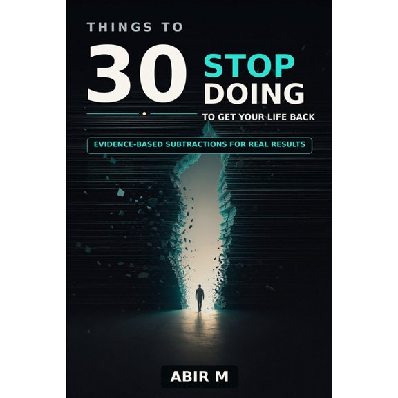30 Things to Stop Doing - to get your life back: 30 Things to Stop Doing: Get Your Life Back by Subtracting the Habits T, (Paperback)