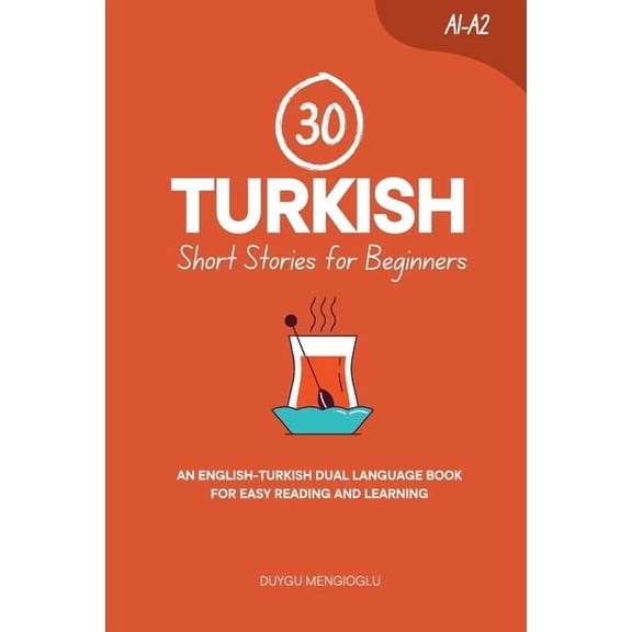 Learn Turkish 30 Turkish Short Stories for Beginners: An English-Turkish Dual-Language Book for Easy Reading and Learning, (Paperback)