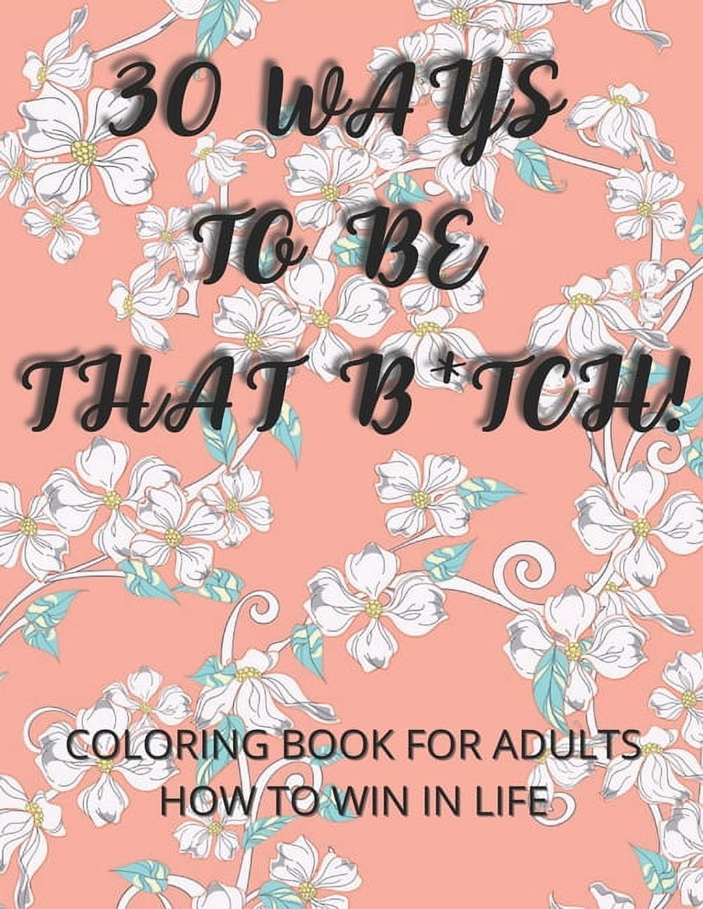 ANGELIKA REBISZ 30 Ways To Be That B*tch!: Coloring book for adults How to win in life Motivational and Inspirational Sayings