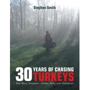 30 Years of Chasing Turkeys The Real Stories Good, Bad, and Sideways