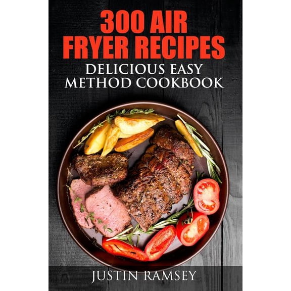 300 Air Fryer Recipes: Delicious Easy Method Cookbook (Paperback)