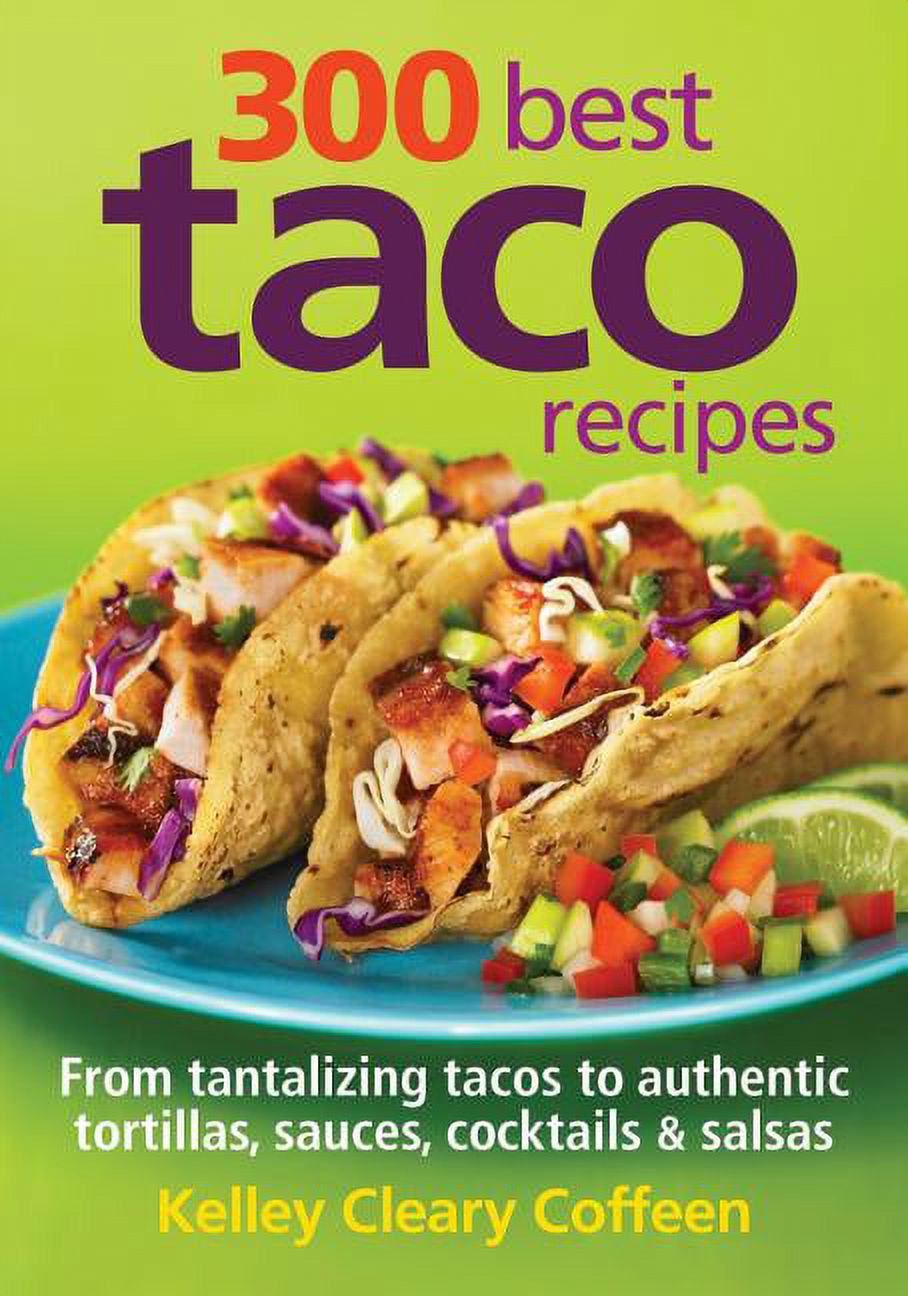 300 Best Taco Recipes: From Tantalizing Tacos to Authentic Tortillas, Sauces, Cocktails and Salsas (Paperback) - image 1 of 1