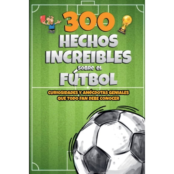 300 Hechos increibles sobre el Fútbol, (Paperback)