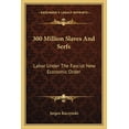 thumbnail image 1 of 300 Million Slaves And Serfs : Labor Under The Fascist New Economic Order (Paperback), 1 of 1