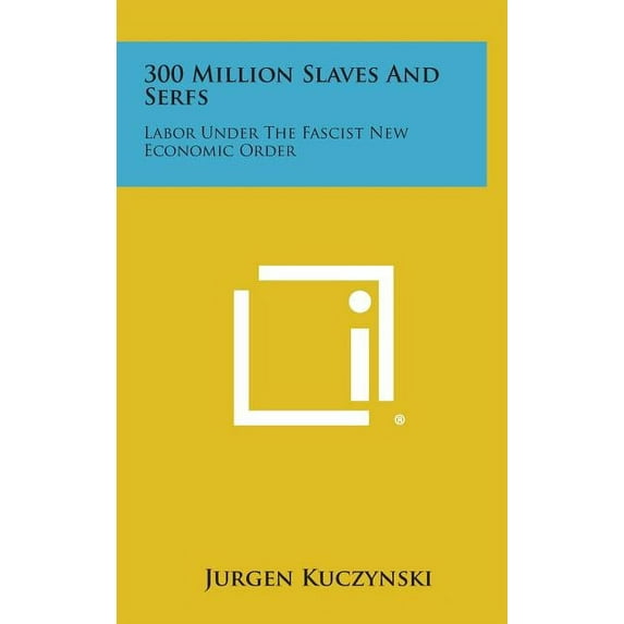 300 Million Slaves and Serfs : Labor Under the Fascist New Economic Order (Hardcover)
