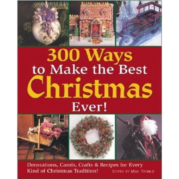Pre-Owned 300 Ways to Make the Best Christmas Ever!: Decorations, Carols, Crafts & Recipes for Every Kind of Christmas Tradition (Hardcover) 1402716850 9781402716850