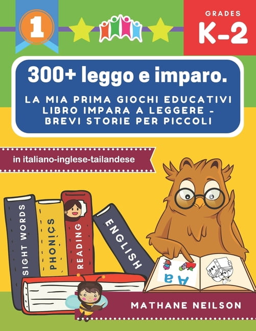 300+ leggo e imparo. la mia prima giochi educativi libro impara a leggere - Brevi storie per piccoli in italiano-inglese-tailandese : Il gioco delle frasi flash cards con da colorare per bambini da 2 a 7 anni. Prime parole baby attività montessori libri. (Paperback)