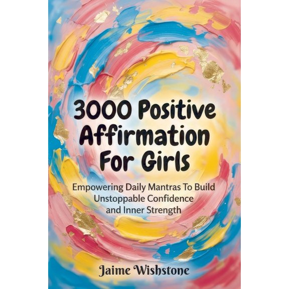 3000 Positive Affirmation For Girls: Empowering Daily Mantras To Build Unstoppable Confidence and Inner Strength, (Paperback)