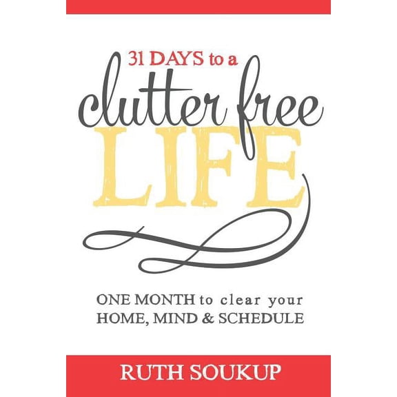 31 Days To A Clutter Free Life: One Month to Clear Your Home, Mind & Schedule Paperback