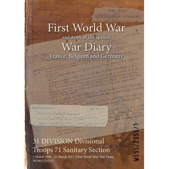 31 DIVISION Divisional Troops 71 Sanitary Section: 1 March 1916 - 31 March 1917 (First World War, War Diary, WO95/2355/1) (Paperback)