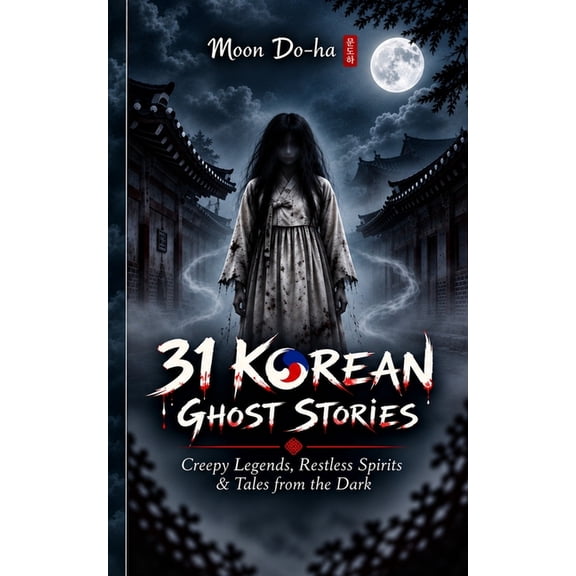 Asian Ghost Stories 31 Korean Ghost Stories: Creepy Legends, Restless Spirits & Tales from the Dark, (Paperback)
