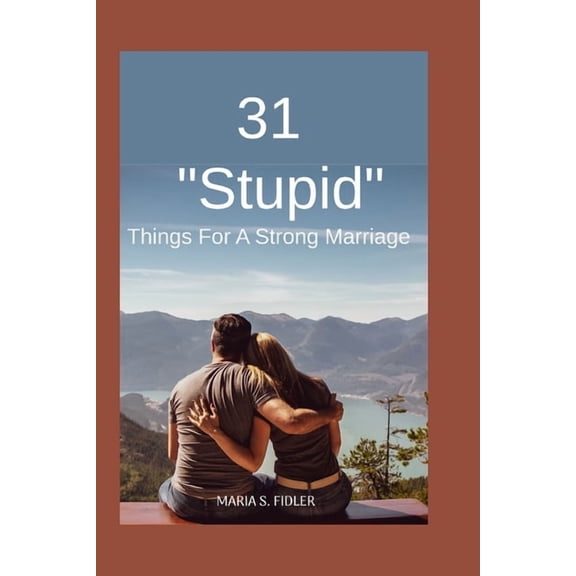 31 Stupid Things For Strong Marriage: Simple Choices That Build Deep Connection, Daily Joy, and Unshakable Love, (Paperback)
