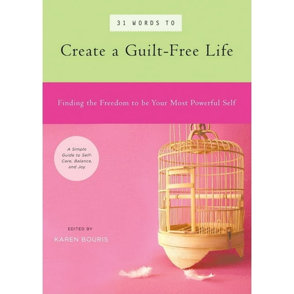 31 Words to Create a Guilt-Free Life : Finding the Freedom to Be Your Most Powerful Self A A Simple Guide to Self-Care, Balance, and Joy (Paperback)