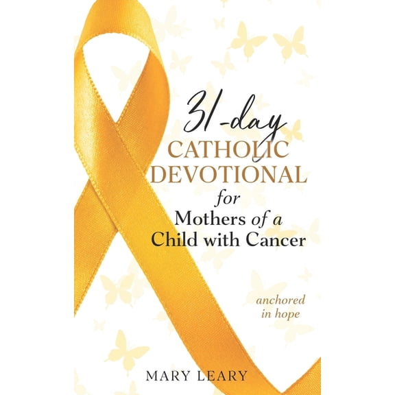 31-day Catholic Devotional for Mothers of a Child with Cancer: anchored in hope, (Paperback)
