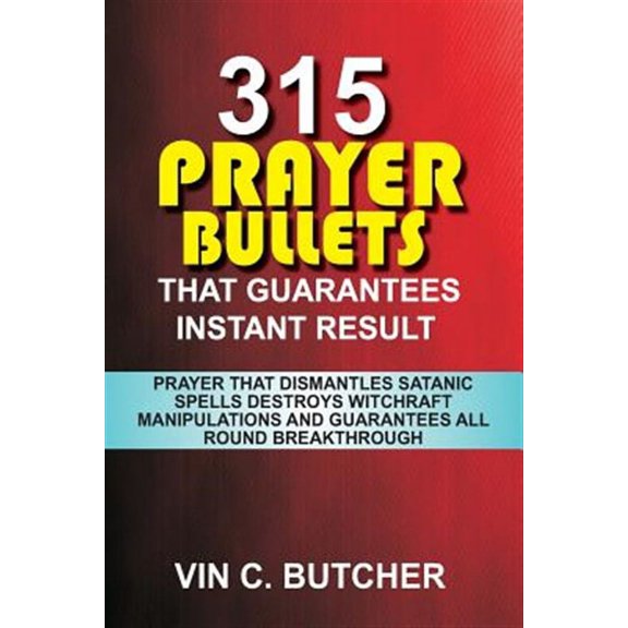 315 Prayer Bullets That Guarantees Instant Result : Prayer That Dismantles Satanic Spells Destroys Witchraft Manipulations and Guarantees All Round Breakthrough