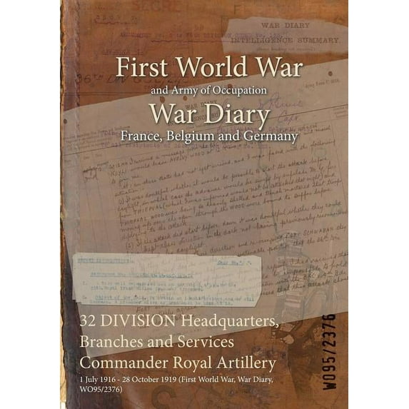 32 DIVISION Headquarters, Branches and Services Commander Royal Artillery: 1 July 1916 - 28 October 1919 (First World War, War Diary, WO95/2376) (Paperback)