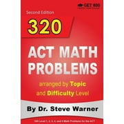 320 ACT Math Problems arranged by Topic and Difficulty Level, 2nd Edition 160 ACT Questions with Solutions, 160 Additio, Paperback
