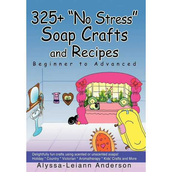 325+ No Stress Soap Crafts and Recipes : Beginner to Advanced (Hardcover)
