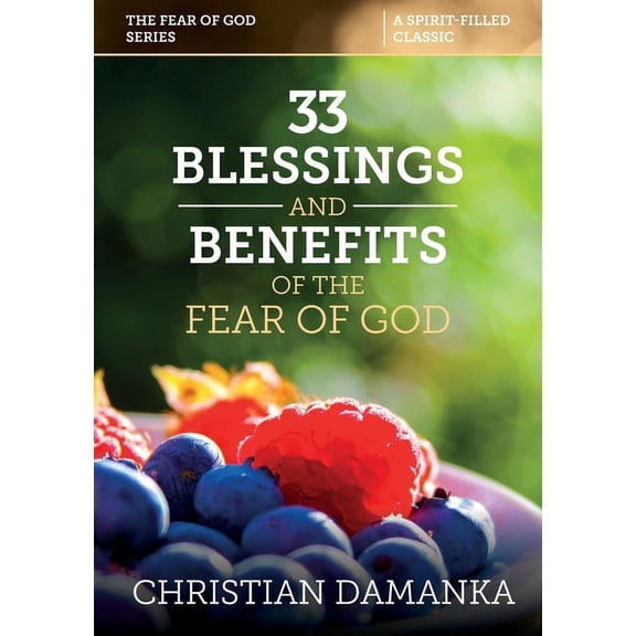 33 BLESSINGS & BENEFITS of THE FEAR of GOD (Experiencing the Supernatural in Fulfilling God's Purpose), (Paperback)