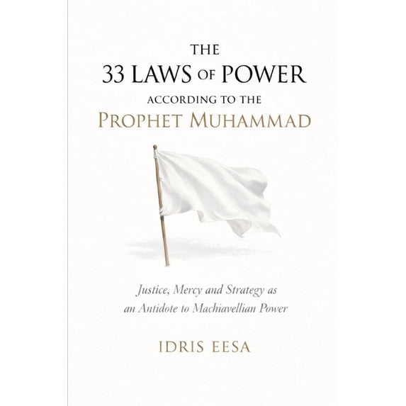 33 Laws of Power According to the Prophet Muhammad: Justice, Mercy, and Strategy as an Antidote to Machiavellian Power, (Paperback)