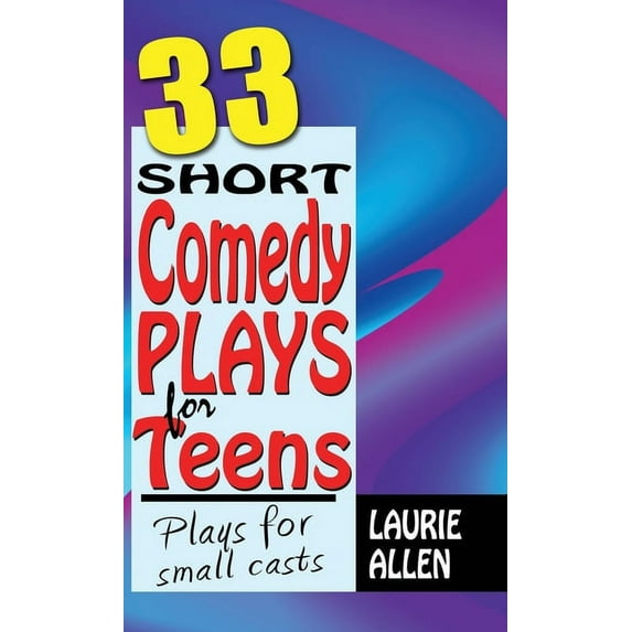 33 Short Comedy Plays for Teens: Plays for Small Casts, (Hardcover)
