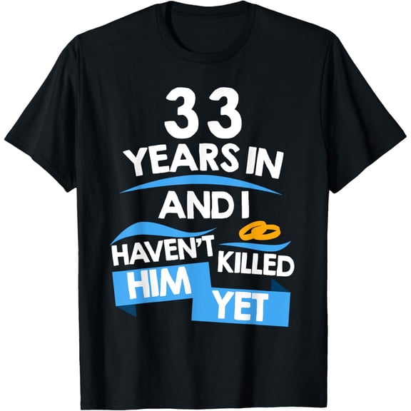 33 Years in and I Haven't Killed Him Yet Married since 1988 T-Shirt