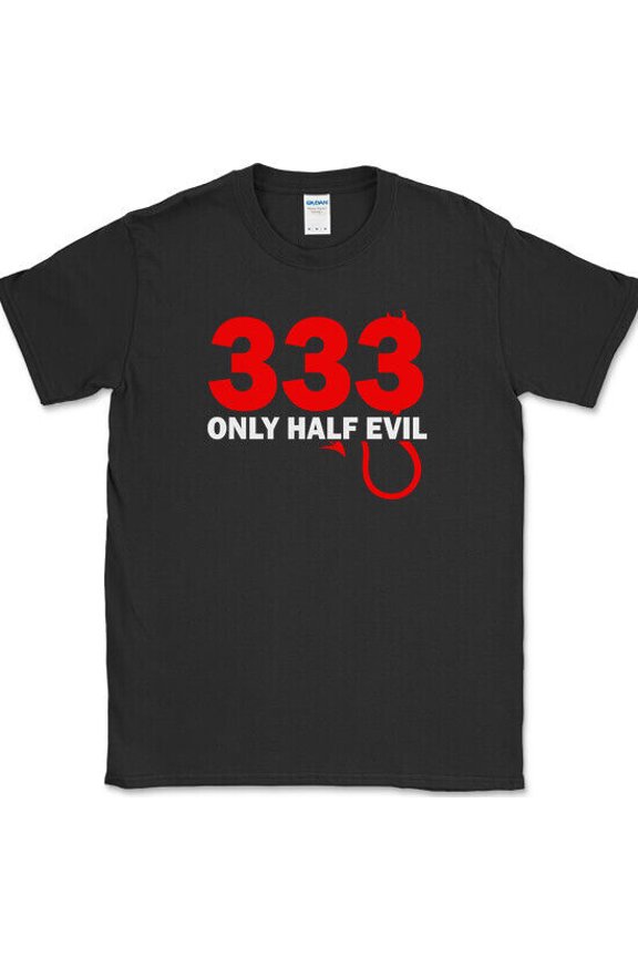 333 Only Half Evil T-Shirt Funny Sarcastic Humor Novelty Text Tee