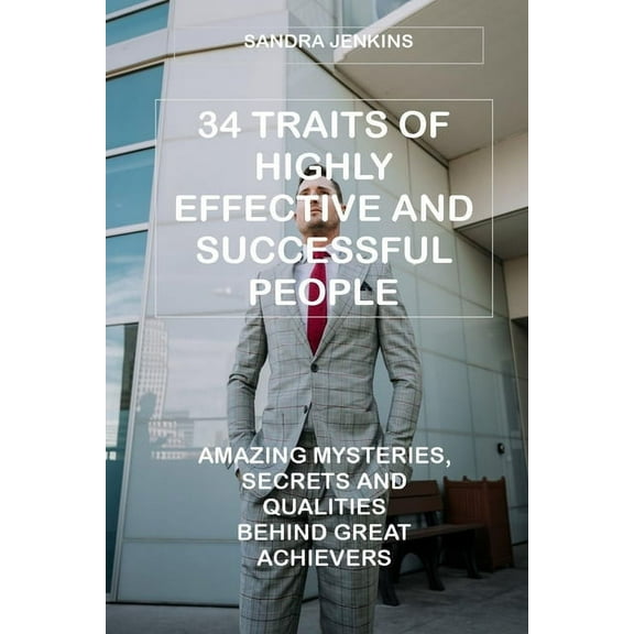 34 Traits of Highly Effective and Successful People: Amazing Mysteries, Secrets and Qualities Behind Great Achievers (Paperback)