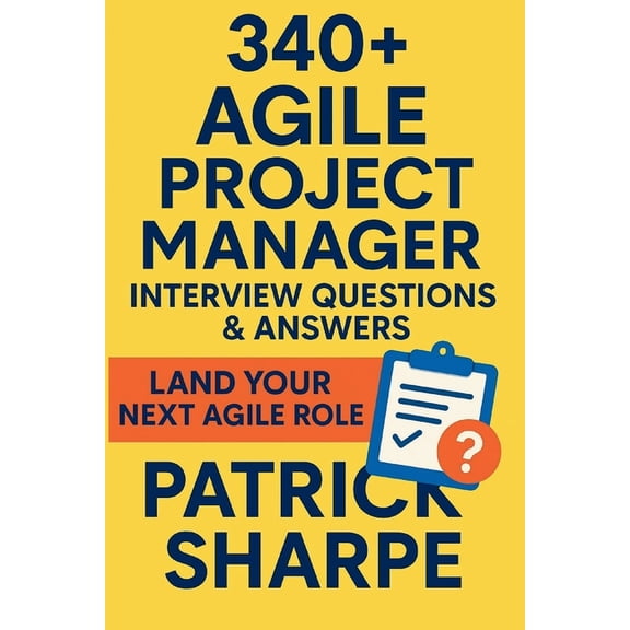 Agile & It Career Interview Playbook 340+ Agile Project Manager Interview Questions & Answers: Land Your Next Agile, Hybrid or Digital Transformation Rol, Book 9, (Paperback)