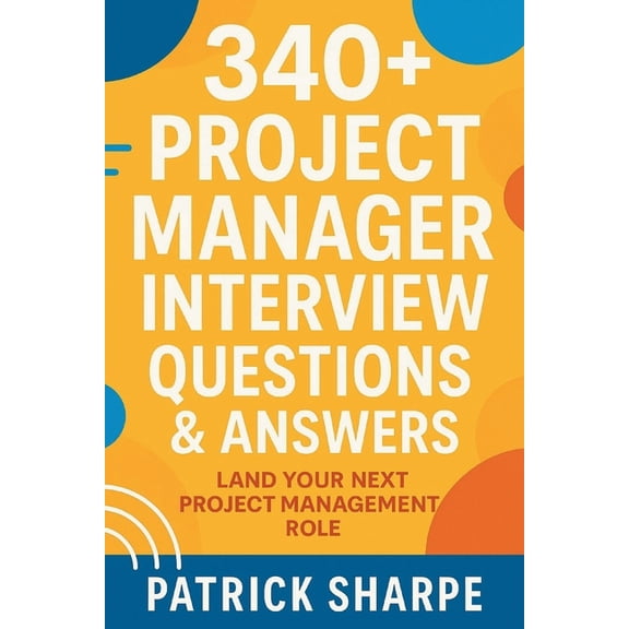 Agile & It Career Interview Playbook 340+ Project Manager Interview Questions & Answers: Land Your Next Project Management Role, Book 8, (Paperback)