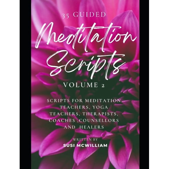 35 Meditation Scripts Volume 2: Scripts for Meditation Teachers, Yoga Teachers, Therapists, Coaches, Counsellors and Hea, (Paperback)